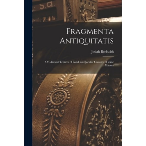 (영문도서) Fragmenta Antiquitatis; or Antient Tenures of Land and Jocular Customs of Some Manors Paperback, Legare Street Press, English, 9781015323230
