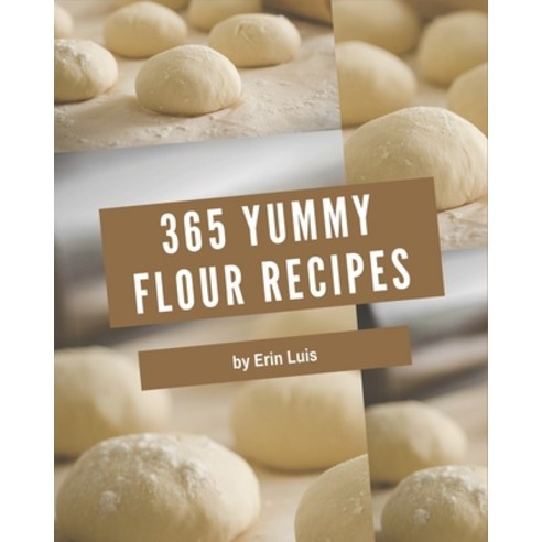 365 Yummy Flour Recipes: Discover Yummy Flour Cookbook NOW! Paperback, Independently Published, English, 9798689794983