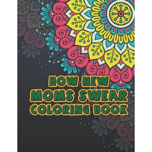 How New Mom Swear Coloring Book: swear word coloring book for mom: dirty swear coloring book For Mom Paperback, Independently Published, English, 9798702829050