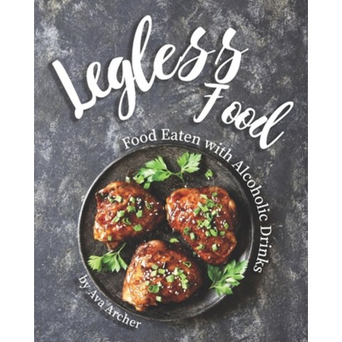 Legless Food: Food Eaten with Alcoholic Drinks Paperback, Independently Published