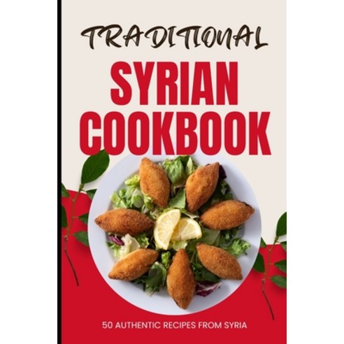 (영문도서) Traditional Syrian Cookbook: 50 Authentic Recipes from Syria ...