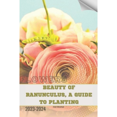 (영문도서) Beauty of Ranunculus A Guide to Planting: Become flowers expert Paperback, Independently Published, English, 9798877492189