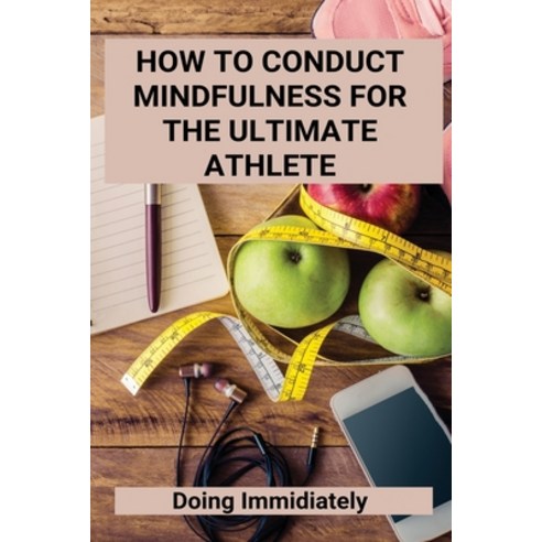 How To Conduct Mindfulness For The Ultimate Athlete: Doing Immidiately: Balance Of Power Example Paperback, Independently Published, English, 9798739425614