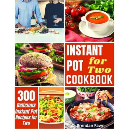Instant Pot for Two Cookbook: 300 Easy Instant Pot Recipes for Two Paperback, Independently Published