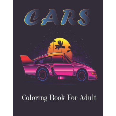 Cars Coloring Book For Adult: (An Adult Cars Coloring Book With Beautifull Cars Design For Stress Re... Paperback, Independently Published, English, 9798585812361