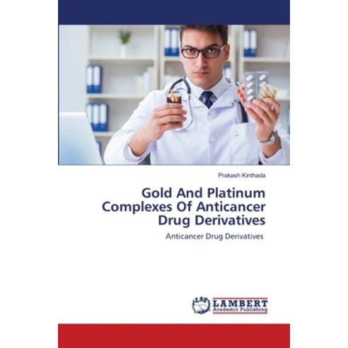 Gold And Platinum Complexes Of Anticancer Drug Derivatives Paperback, LAP Lambert Academic Publishing