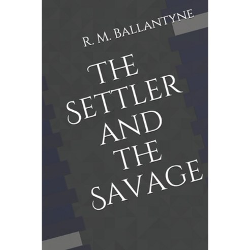 The Settler and the Savage Paperback, Independently Published