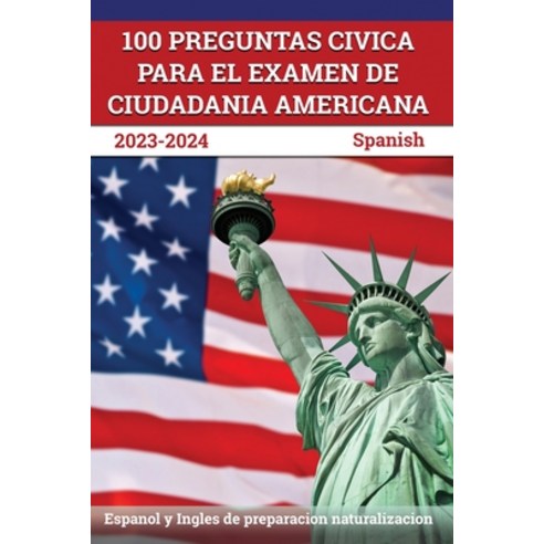(영문도서) 100 Preguntas civica para el Examen de Ciudadania Americana 2023-2024: Espanol y Ingles de pr... Paperback, Apex Test Prep, English, 9781637755754