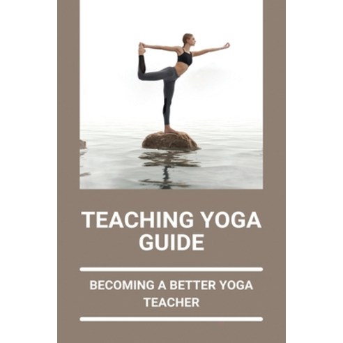 Teaching Yoga Guide: Becoming A Better Yoga Teacher: Government Guidelines On Teaching Yoga Paperback, Independently Published, English, 9798741397367