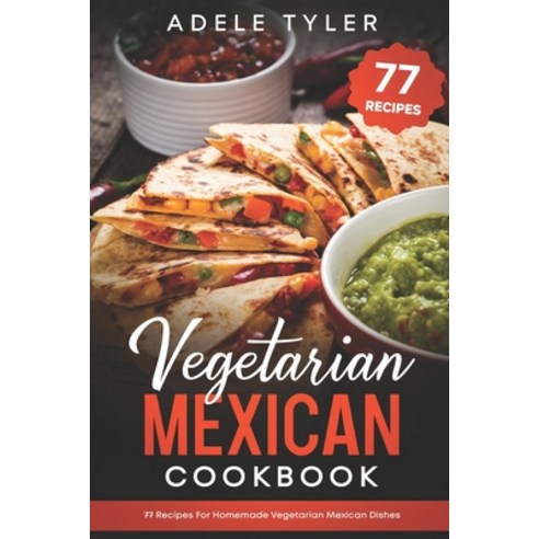 Vegetarian Mexican Cookbook: 77 Recipes For Homemade Vegetarian Mexican Dishes Paperback, Independently Published, English, 9798577550318 채식주의자