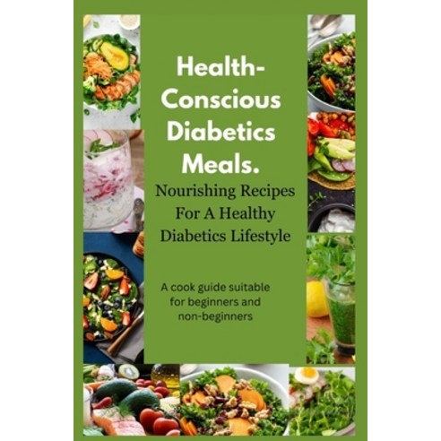 (영문도서) Health-Conscious Diabetics Meals: Nourishing Recipes For A Healthy Diabetic Lifestyle Paperback, Independently Published, English, 9798853249301