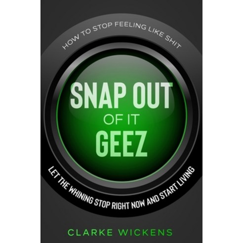 (영문도서) How To Stop Feeling Like Shit: Snap Out Of It Geez - Let The Whining Stop Right Now and Start... Paperback, Jw Choices, English, 9789814952354