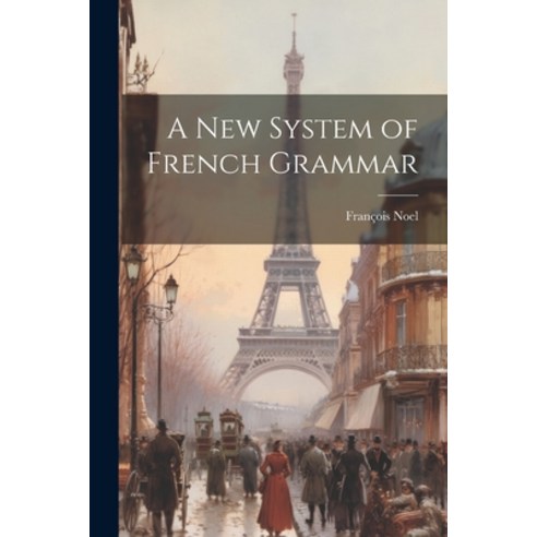 (영문도서) A New System of French Grammar Paperback, Legare Street Press, English, 9781021970664