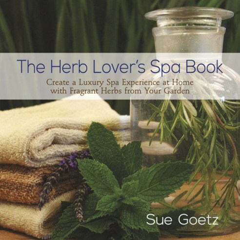 (영문도서) The Herb Lover''s Spa Book: Create a Luxury Spa Experience at Home with Fragrant Herbs from Yo... Hardcover, St. Lynn''s Press, English, 9780989268868