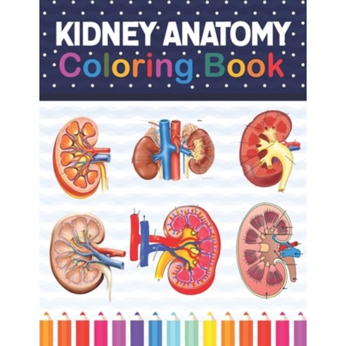 Kidney Anatomy Coloring Book: Incredibly Detailed Self-Test Human Kidney Anatomy Coloring Book for A... Paperback, Independently Published, English, 9798709501416