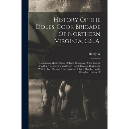 (영문도서) History Of the Doles-Cook Brigade Of Northern Virginia C.S. A.; Containing Muster Roles Of E... Paperback, Legare Street Press, English, 9781016518376
