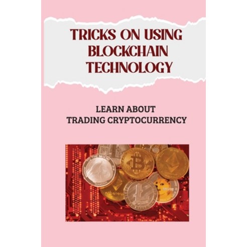 (영문도서) Tricks On Using Blockchain Technology: Learn About Trading Cryptocurrency: Tips On Trading Cr... Paperback, Independently Published, English, 9798464304925
