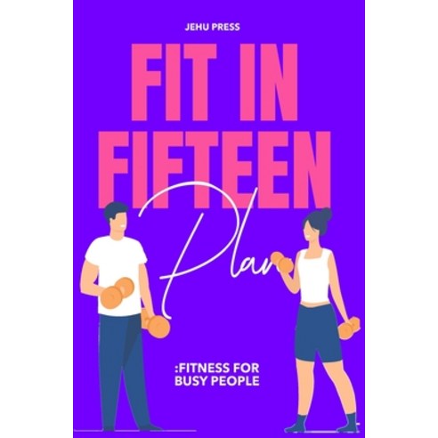 (영문도서) Fit In Fifteen Plan: Fitness For Busy People Paperback, Independently Published, English, 9798396761452