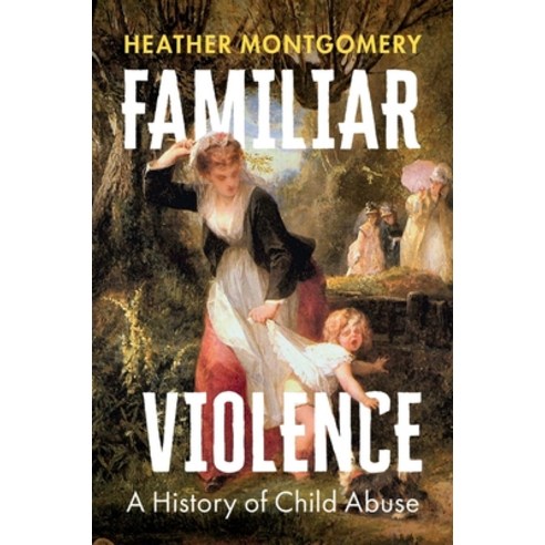 (영문도서) Familiar Violence: A History of Child Abuse Hardcover, Polity Press, English, 9781509552917