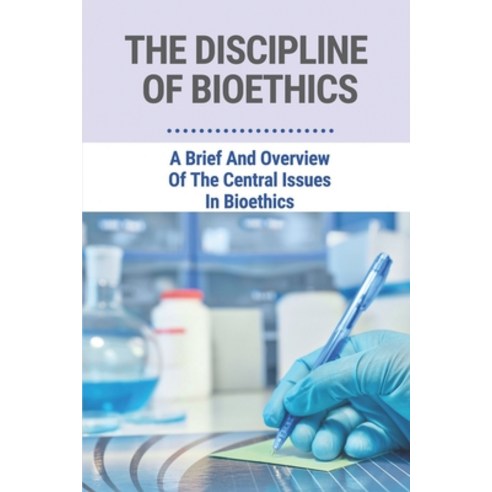(영문도서) The Discipline Of Bioethics: A Brief And Overview Of The Central Issues In Bioethics: View Of... Paperback, Independently Published, English, 9798521057665