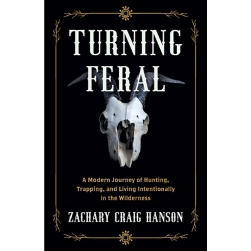 (영문도서) Turning Feral: A Modern Journey of Hunting Trapping and Living Intentionally in the Wilderness Paperback, Lioncrest Publishing, English, 9781544535173