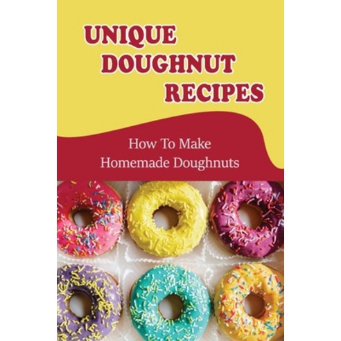 (영문도서) Unique Doughnut Recipes: How To Make Homemade Doughnuts: Doughnut Cookbook Paperback, Independently Published, English, 9798761034884