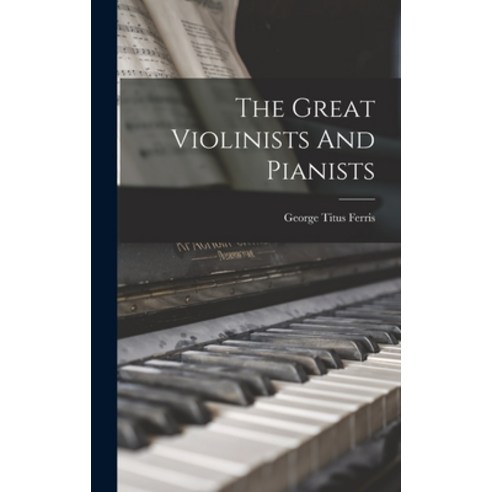 (영문도서) The Great Violinists And Pianists Hardcover, Legare Street Press, English, 9781017851120