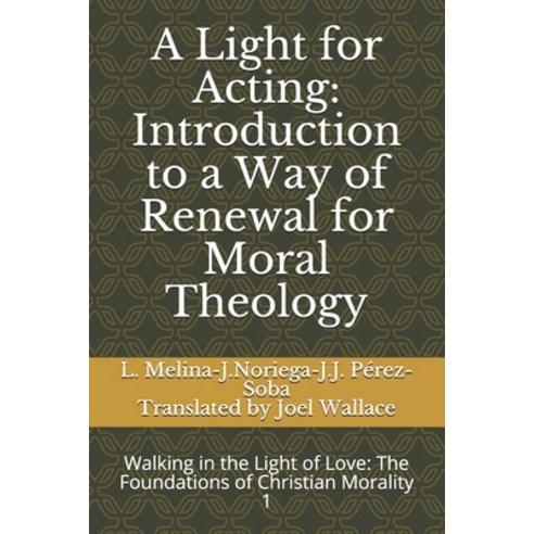 A Light for Acting: Introduction to a Way of Renewal for Moral Theology: Walking in the Light of Lov... Paperback, Independently Published