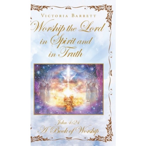 Worship the Lord in Spirit and in Truth: John 4:24 A Book of Worship Hardcover, Christian Faith Publishing, Inc