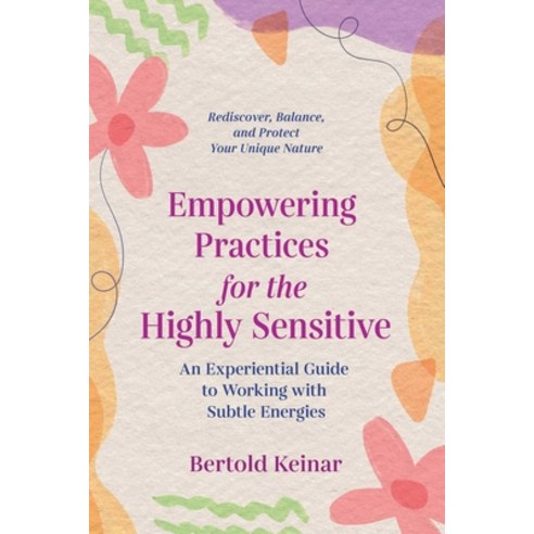(영문도서) Empowering Practices for the Highly Sensitive: An Experiential Guide to Working with Subtle E... Paperback, Findhorn Press, English, 9781644114926