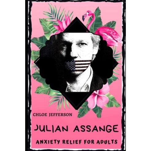 Julian Assange Anxiety Relief for Adults: Effective Stress Relief and Anxiety Therapy Coloring Book Paperback, Independently Published