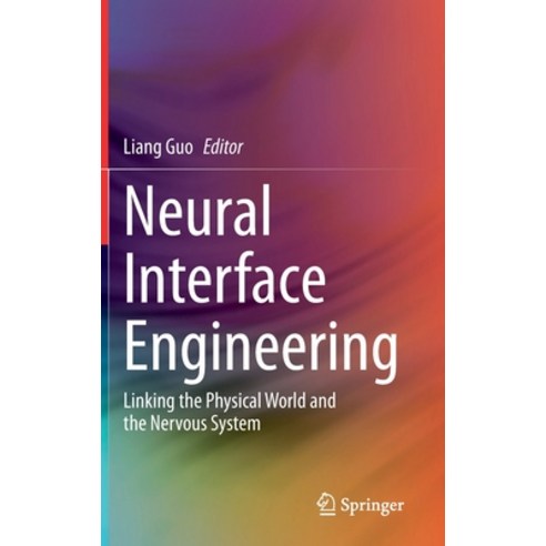 Neural Interface Engineering:Linking the Physical World and the Nervous System, Neural Interface Engineering, Guo, Liang(저),Springer, Springer