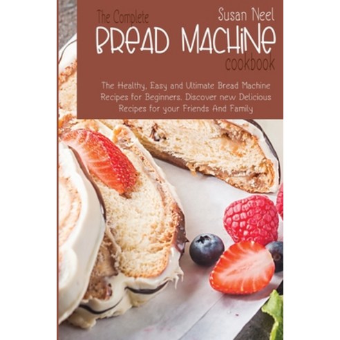(영문도서) The Complete Bread Machine Cookbook: The Healthy Easy and Ultimate Bread Machine Recipes for... Paperback, Susan Neel, English, 9781803301082