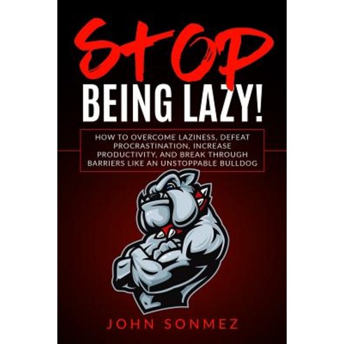 (영문도서) Stop Being Lazy: How to Overcome Laziness Defeat Procrastination Increase Pro... Paperback, Createspace Independent Pub..., English, 9781727238211