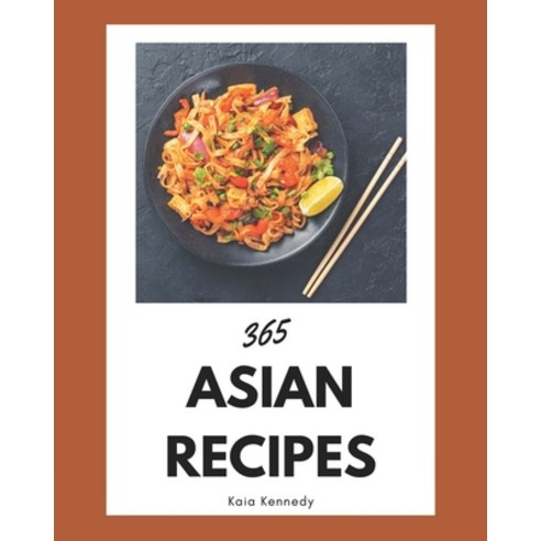 365 Asian Recipes: Save Your Cooking Moments with Asian Cookbook! Paperback, Independently Published