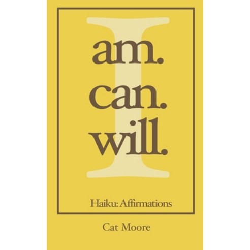 I Am. I Can. I Will.: Haiku: Affirmations Paperback, Independently Published, English, 9798565577068