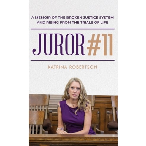 (영문도서) Juror #11: A Memoir Of The Broken Justice System And Rising From The Trials Of Life Hardcover, Katrina Robertson, English, 9798887594460