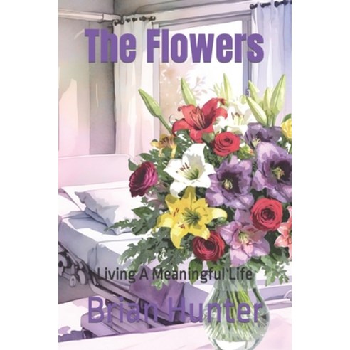 (영문도서) The Flowers: Living A Meaningful Life Paperback, Independently Published, English, 9798862390124