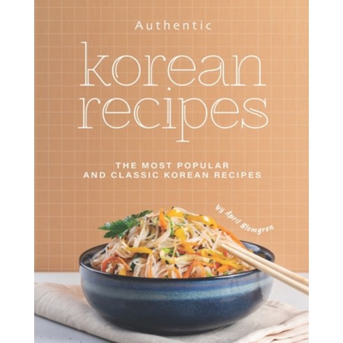 Authentic Korean Recipes: The Most Popular and Classic Korean Recipes Paperback, Independently Published, English, 9798552495702