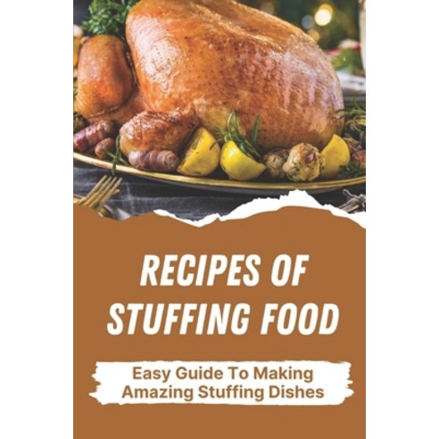 (영문도서) Recipes Of Stuffing Food: Easy Guide To Making Amazing Stuffing Dishes: Recipes For Stuffing ... Paperback, Independently Published, English, 9798461631864