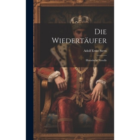 (영문도서) Die Wiedertäufer: Historische Novelle Hardcover, Legare Street Press, English, 9781020830341