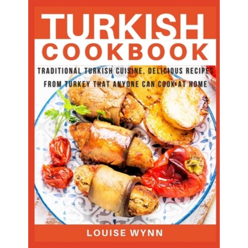 Turkish Cookbook: Traditional Turkish Cuisine Delicious Recipes from Turkey that Anyone Can Cook at... Paperback, Independently Published, English, 9798579474742
