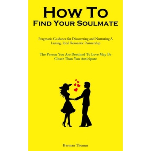 (영문도서) How To Find Your Soulmate: Pragmatic Guidance For Discovering And Nurturing A Lasting Ideal ... Paperback, Charis Lassiter, English, 9781837876679