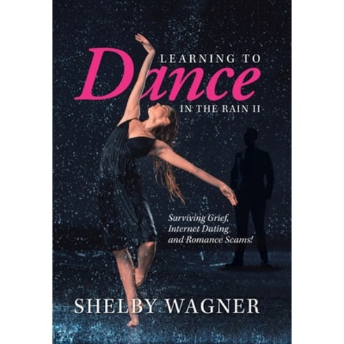 Learning to Dance in the Rain Ii: Surviving Grief Internet Dating and Romance Scams! Hardcover, Xlibris Us, English, 9781664145900
