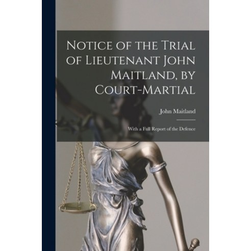 (영문도서) Notice of the Trial of Lieutenant John Maitland by Court-martial [microform]: With a Full Re... Paperback, Legare Street Press, English, 9781014083319