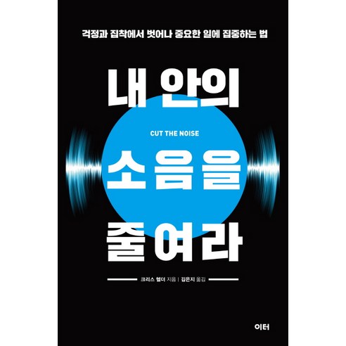 내 안의 소음을 줄여라:걱정과 집착에서 벗어나 중요한 일에 집중하는 법, 이터