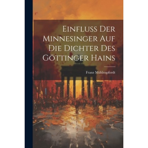 (영문도서) Einfluss der Minnesinger auf die Dichter des Göttinger Hains Paperback, Legare Street Press, English, 9781022125803