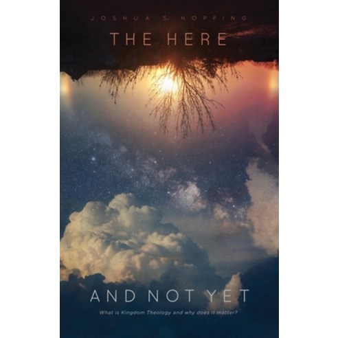 (영문도서) The Here and Not Yet: What is Kingdom Theology and why does it matter? Paperback, Createspace Independent Pub..., English, 9781987743920