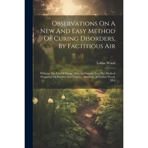 (영문도서) Observations On A New And Easy Method Of Curing Disorders By Factitious Air: Without The Use... Paperback, Legare Street Press, English, 9781021537539