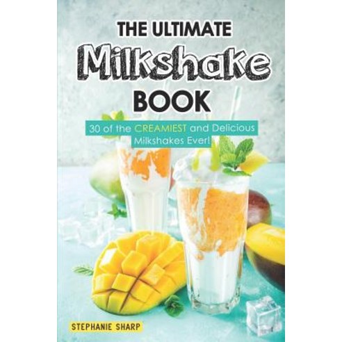 (영문도서) The Ultimate Milkshake Book: 30 of the CREAMIEST and Delicious Milkshakes Ever! Paperback, Independently Published, English, 9781798102817
